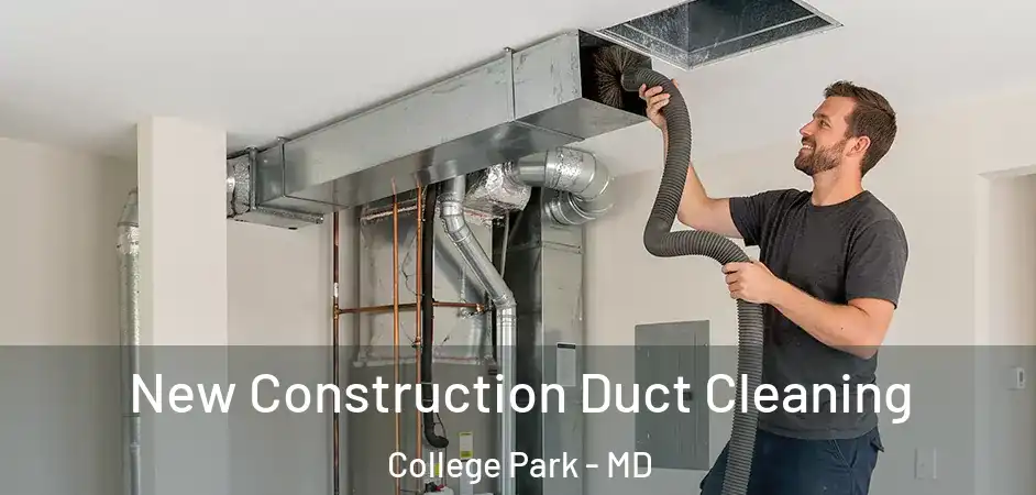  New Construction Duct Cleaning College Park - MD