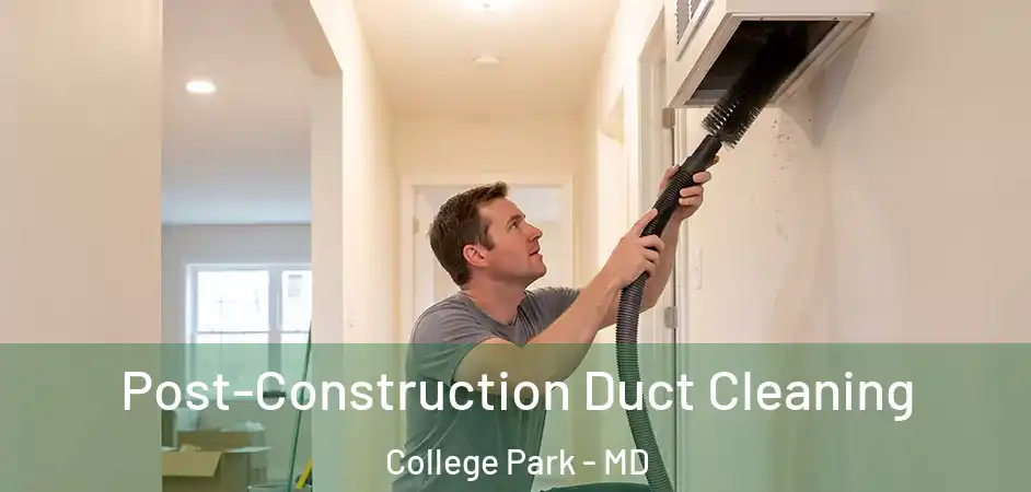Post-Construction Duct Cleaning College Park - MD